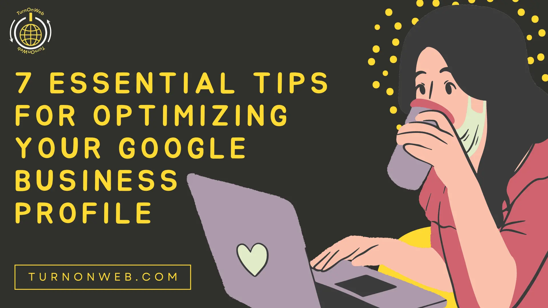7 Essential Tips for Optimizing Your Google Business Profile