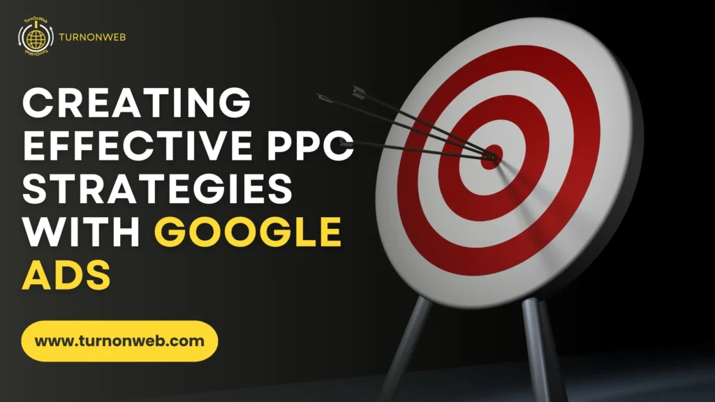 Creating Effective PPC Strategies with Google Ads